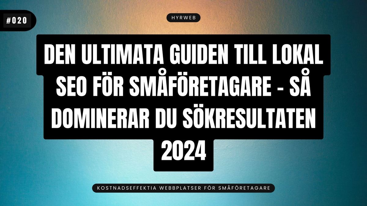 Den Ultimata Guiden till Lokal SEO för Småföretagare - Så dominerar du sökresultaten 2024