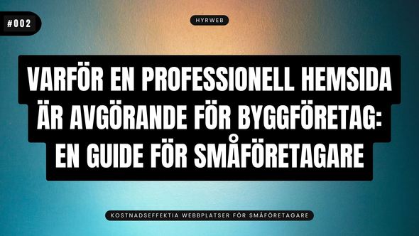 Varför en professionell hemsida är avgörande för byggföretag:
En guide för småföretagare